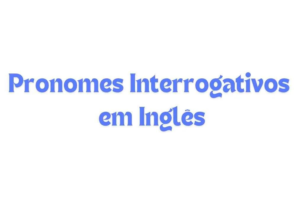 fundo branco escrito "pronomes interrogativos em inglês" em azul